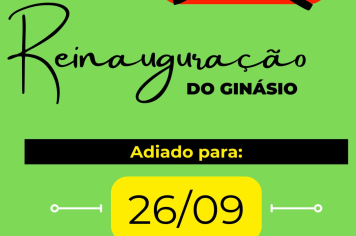 REINAUGURAÇÃO DO GINÁSIO MUNICIPAL É ADIADA PARA O DIA 26 DE SETEMBRO!